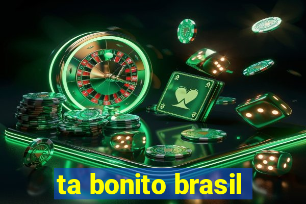 ta bonito brasil